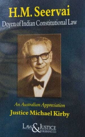 H.M. SEERVAI DOYEN OF INDIAN CONSTITUTIONAL LAW AN AUSTRALIAN APPRECIATION JUSTICE MICHAEL KIRBY LAW & JUSTICE KIRBY CO