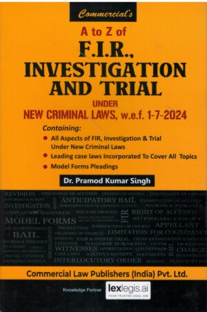 COMMERICAL'S A TO Z OF F.I.R., INVESTIGATION AND TRIAL UNDER NEW CRIMINAL LAWS, W.E.F.1-7-2024 DR. PRAMOD KUMAR SINGH REPRINT EDITION 2026