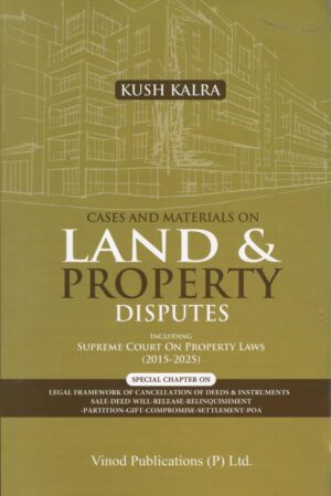 Vinod Publication’s Cases & Materials on Land & Property Disputes including Supreme Court on Property Laws (2015-2024) by Kush Kalra Edition 2025
