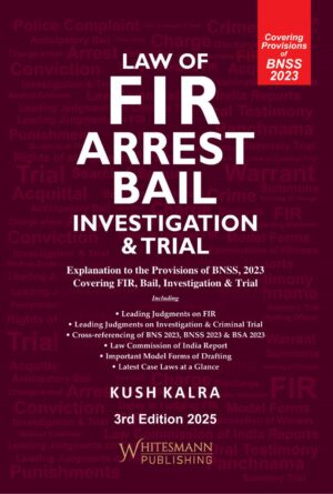 Whitesmann Law Of FIR Arrest Bail Investigation & trial By Kush Kalra Edition 3rd 2025
