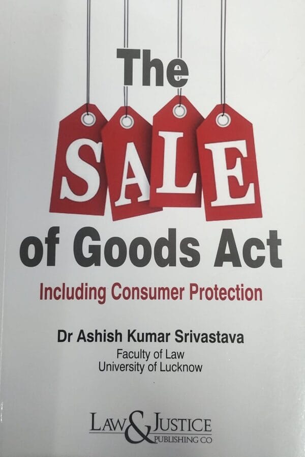 LAW & JUSTICE PUBLISHING THE SALE OF GOODS ACT INCLUDING CONSUMER PROTECTION BY DR ASHISH KUMAR SRIVASTAVA EDITION 2024
