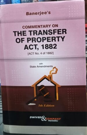 DWIVEDI & COMPANY PRAYAGRAJ COMMENTARY ON THE TRANSFER OF PROPERTY ACT, 1882 (ACT NO. 4 OF 1882) 5TH EDITION 2024