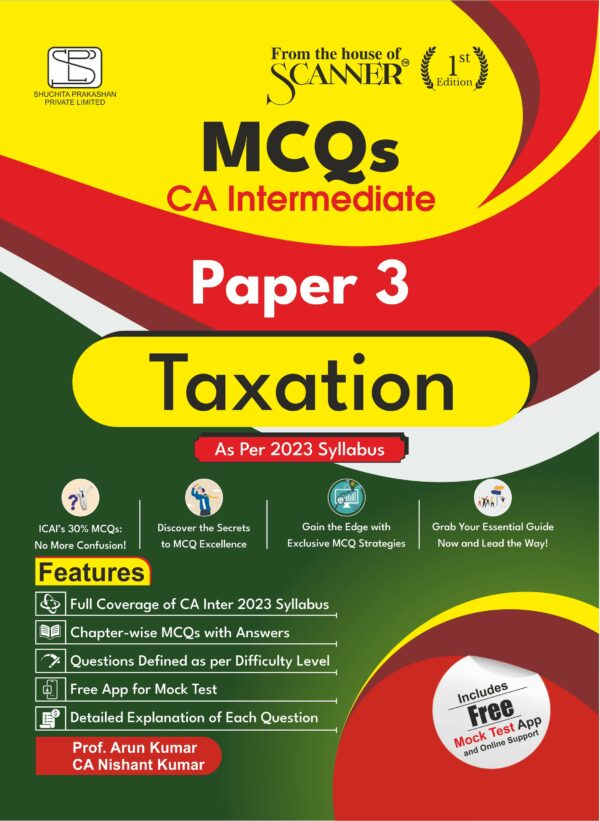 SHUCHITA PRAKASHAN SCANNER CASE BASED MCQS CA INTERMEDIATE PAPER-3 TAXATION AS PER 2023 SYLLABUS BY ARUN KUMAR & CA NISHANT KUMAR 2ND EDITION  JULY 2024 EXAM