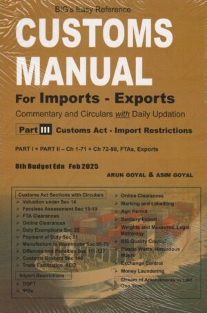 BIG EASY REF. (AB ACADEMY OF BUSINESS STUDIES ) CUSTOMS MANUAL OR IMPORTS- EXPORTS 7TH PART-III BUDGET 8TH EDITION FEB 2025 BY ARUN GOYAL & ASIM GOYAL