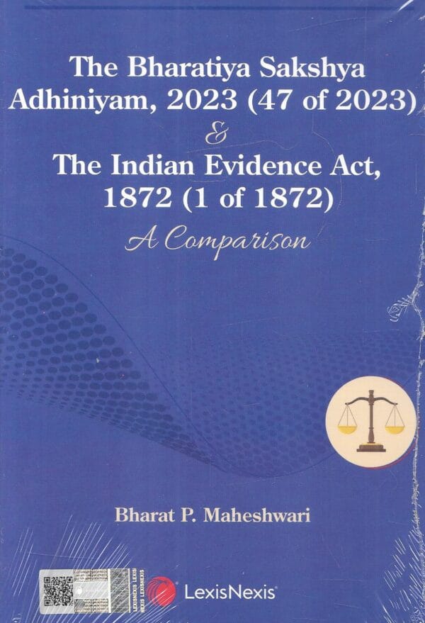 LEXISNEXIS THE BHARATIYA SAKSHYA ADHINIYAM, 2023(47 OF 2023) & THE INDIAN EVIDENCE ACT, 1872(1 OF 1872) BY BHARAT P. MAHESHWARI