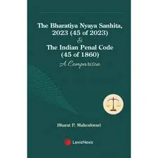 LEXIS NEXIS THE BHARATIYA NYAYA SANHITA, 2023(45 OF 2023) & THE INDIAN PENAL CODE(45 OF 1860) BY BHARAT P. MAHESHWARI 2024