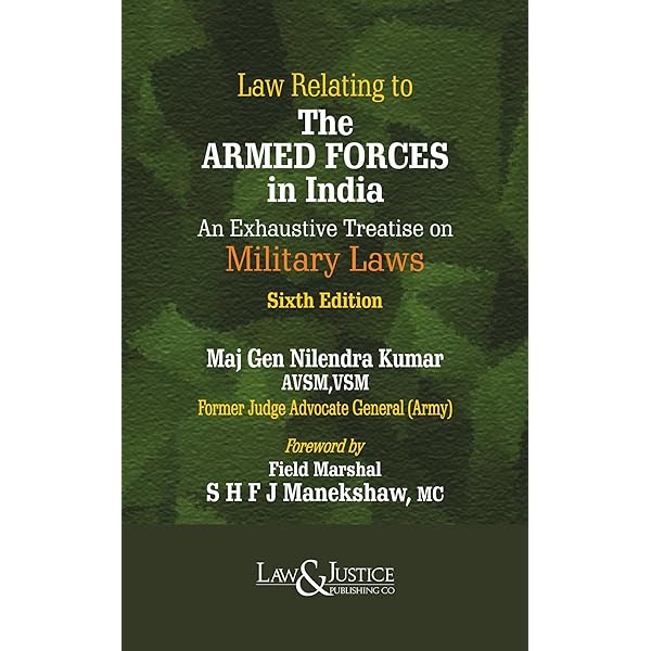 LAW & JUSTICE PUBLISHING LAW RELATING TO THE ARMED FORCES IN INDIA AN EXHAUSTIVE TREATISE ON MILITARY LAWS BY MAJ GEN NILENDRA KUMAR 6TH EDITION 2024