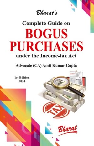 BHARAT'S COMPLETE GUIDE ON BOGUS PURCHASES UNDER THE INCOME-TAX ACT BY ADV. (CA) AMIT KUMAR GUPTA EDITION 2024