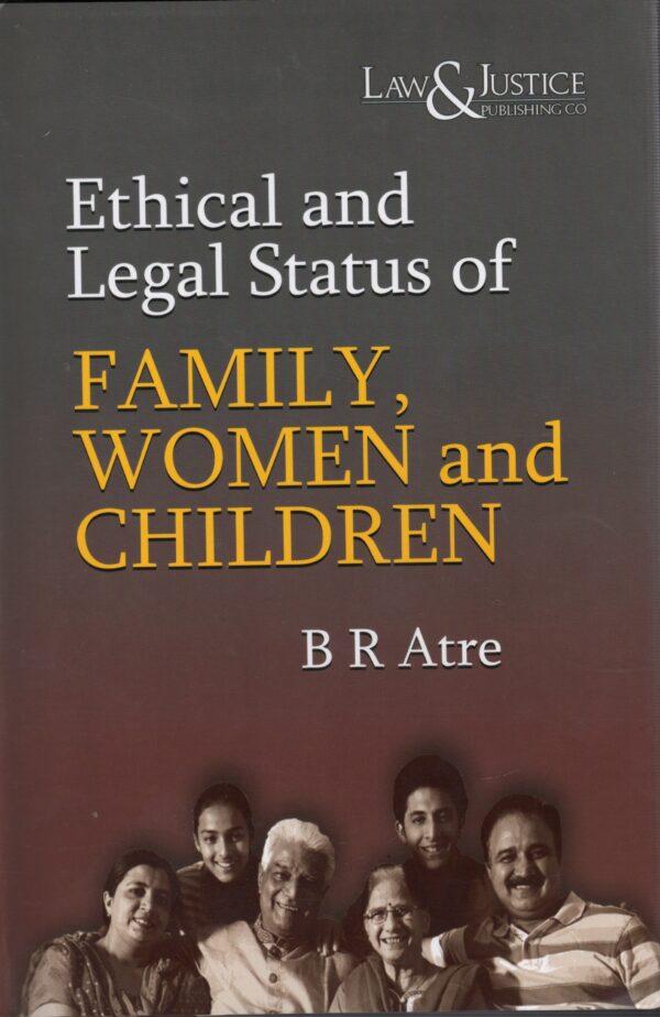 LAW & JUSTICE PUBLISHING ETHICAL AND LEGAL STATUS OF FAMILY, WOMEN AND CHILDREN BY B R ATRE EDITION 2024