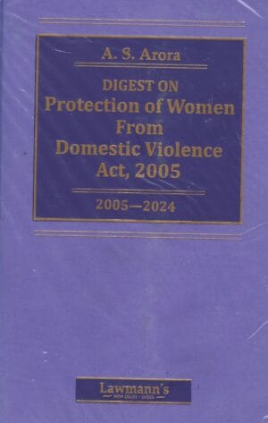 LAWMANN'S DIGEST ON PROTECTION OF WOMEN FROM DOMESTIC VIOLENCE ACT, 2005 (2005-2004) BY A.S. ARORA EDITION 2025