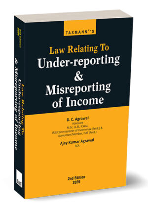 TAXMANN'S LAW RELATING TO UNDER-REPORTING & MISREPORTING ON INCOME BY D.C. AGRAWAL & AJAY KUMAR AGRAWAL EDITION 2025