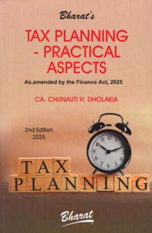 BHARAT'S TAX PLANNING-PRACTICAL ASPECTS AS AMENDED BY THE FINANCE ACT 2025, BY CA. CHUNAUTH H. DHOLAKIA EDITION 2025
