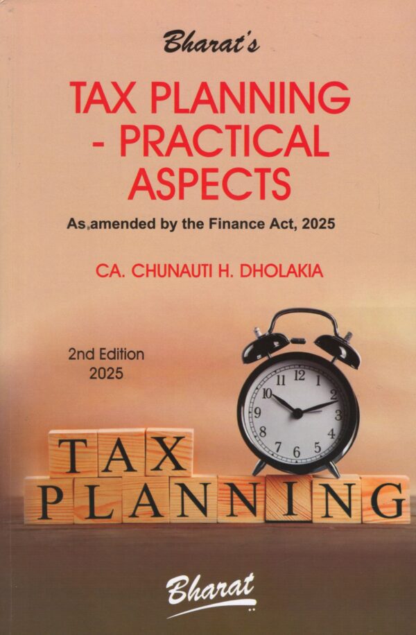 BHARAT'S TAX PLANNING-PRACTICAL ASPECTS AS AMENDED BY THE FINANCE ACT 2025, BY CA. CHUNAUTH H. DHOLAKIA EDITION 2025