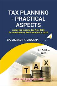 BHARAT'S TAX PLANNING-PRACTICAL ASPECTS AS AMENDED BY THE FINANCE ACT 2025, BY CA. CHUNAUTH H. DHOLAKIA 3rd EDITION 2026