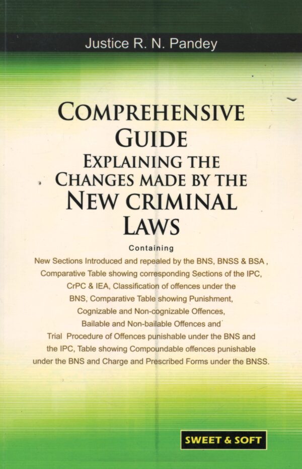SWEET & SOFT COMPREHENSIVE GUIDE EXPLAINING THE CHANGES MADE BY THE NEW CRIMINAL LAWS BY JUSTICE R.N. PANDEY EDITION 2024
