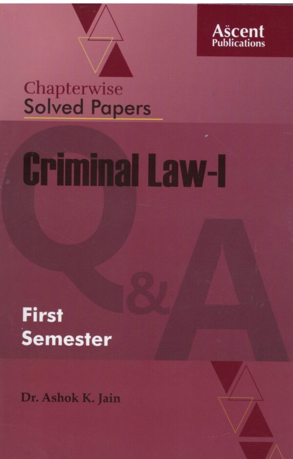 ASCENT PUBLICATIONS CHAPTERWISE SOLVED PAPERS CRIMINAL LAW-I BY DR. ASHOK K. JAIN EDITION 2024-25