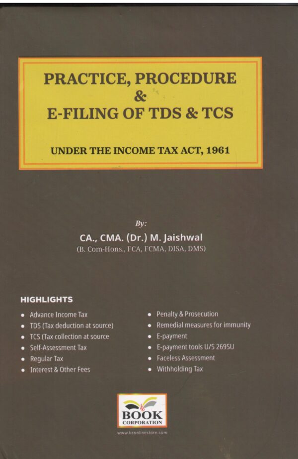 B.C. PUBLICATION PRACTICE, PROCEDURE & E-FILING OF TDS & TCS UNDER THE INCOME TAX ACT, 1961 BY CA., CMA. (DR.) M. JAISHWAL (B.COM-HONS., FCA, FCMA, DISA, DMS) EDITION SEP. 2024