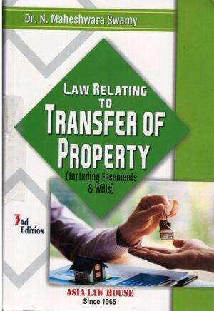 ASIA LAW HOUSE LAW RELATING TO TRANSFER OF PROPERTY (INCLUDING EASEMENTS & WILLS) BY DR. N. MAHESHWARA SWAMY 3RD EDITION 2023