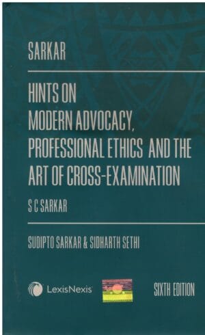 LEXISNEXIS HINTS ON MODERN ADVOCACY, PROFESSIONAL ETHICS AND THE ART OF CROSS-EXAMINATION BY SUDIP SARKAR  SIDHARTH SETHI 6TH EDITION 2023