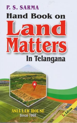 ASIA LAW HOUSE HAND BOOK ON LAND MATTERS IN TELANGANA BY P.S. SHARMA 1ST EDITION 2024