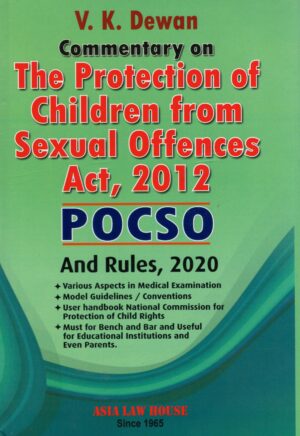ASIA LAW HOUSE COMMENTARY ON THE PROTECTION OF CHILDREN FROM SEXUAL OFFENCES ACT, 2012 (POCSO) BY V.K. DEWAN EDITION 2023