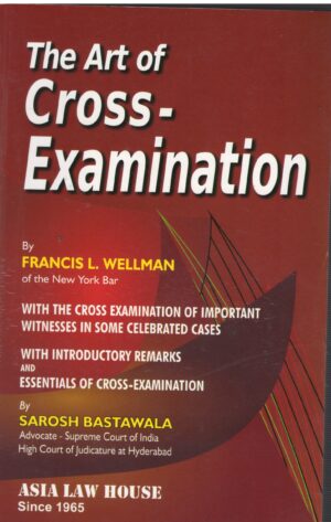 ASIA LAW HOUSE THE ART OF CROSS- EXAMINATION BY FRANCIS L. WELLMAN & SAROSH BASTAWALA EDITION 2023