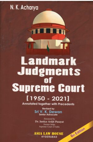 ASIA LAW HOUSE LANDMARK JUDGMENTS OF SUPREME COURT (1950-2021) BY N.K. ACHARYA 6TH EDITION 2023
