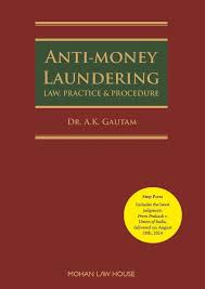MOHAN LAW HOUSE ANTI-MONEY LAUNDERING LAW, PRACTICE & PROCEDURE BY DR. A.K. GAUTAM EDITION 2024