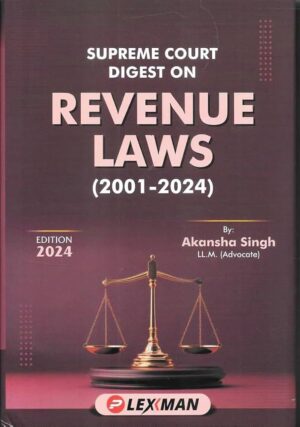 LEXMANN SUPREME COURT DIGEST ON REVENUE LAWS (2001-2024) By Akansha Singh Edition 2024