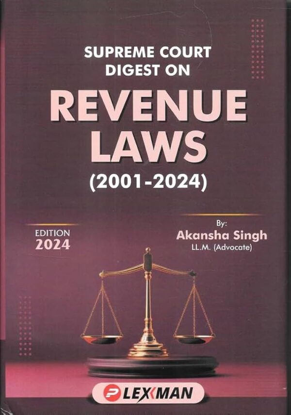 LEXMANN SUPREME COURT DIGEST ON REVENUE LAWS (2001-2024) By Akansha Singh Edition 2024