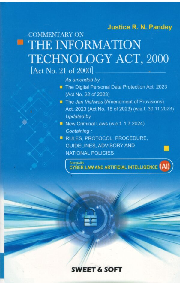 SWEET & SOFT COMMENTARY ON THE IMFORMATION TECHNOLOGY ACT, 2000 [Act No. 21 of 2000] By Justice R.N. Pandey Edition 2025