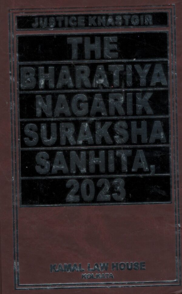 KAMAL LAW HOUSE THE BHARATIYA NAGARIK SURAKSHA SANHITA, 2023 BY JUSTICE KHASTGIR EDITION 2025