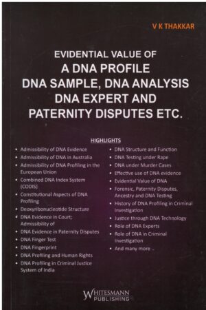 Whitesmann Publishing EVIDENTIAL VALUE OF A DNA PROFILE DNA SAMPLE, DNA ANALYSIS DNA EXPERT AND PATERNITY DISPUTES ETC. BY V K THAKKAR EDITION 2025