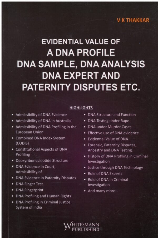 Whitesmann Publishing EVIDENTIAL VALUE OF A DNA PROFILE DNA SAMPLE, DNA ANALYSIS DNA EXPERT AND PATERNITY DISPUTES ETC. BY V K THAKKAR EDITION 2025