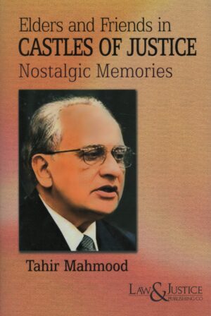 LAW & JUSTICE Elders and Friends in CASTLES OF JUSTICE Nostalgic Memories By Tahir Mahmood Edition 2025