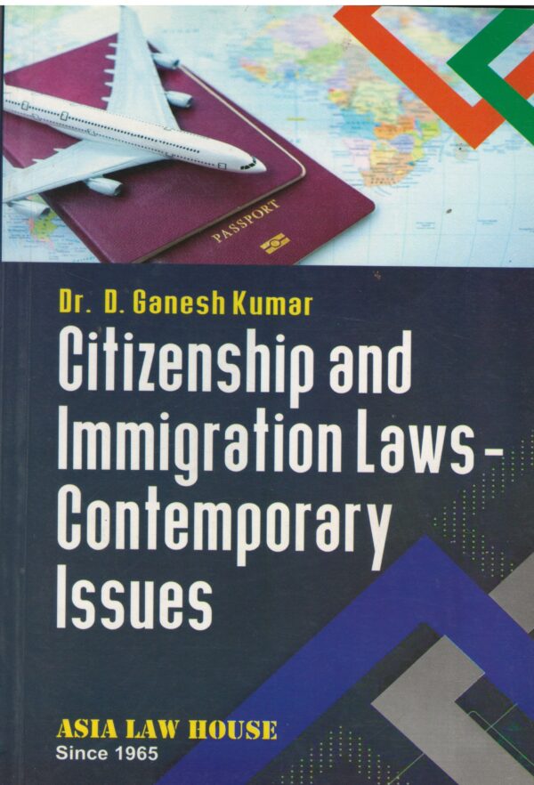 ASIA LAW HOUSE Citizenship and Immigration Laws-Contemporary Issues By Dr. D. Ganesh Kumar Edition 2022