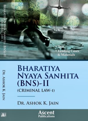 Ascent Publications Bharatiya Nyaya Sanhita (BNS)-II ( Criminal law-I ) By Dr Ashok K. Jain Edition 2025