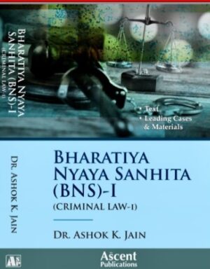 Ascent Publications Bharatiya Nyaya Sanhita (BNS)-I ( Criminal law-I ) By Dr Ashok K. Jain Edition 2025
