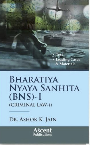 Ascent Publications Bharatiya Nyaya Sanhita (BNS)-I ( Criminal law-I ) By Dr Ashok K. Jain Reprint Edition 2026