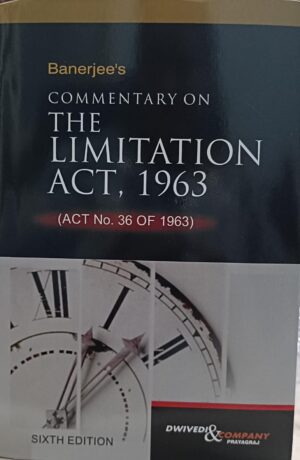 Dwivedi & Company  Commentary on the  of Limitation Act, 1963 ( Act no.36 of 1963)  by Banerjee Sixth Edition. 2024