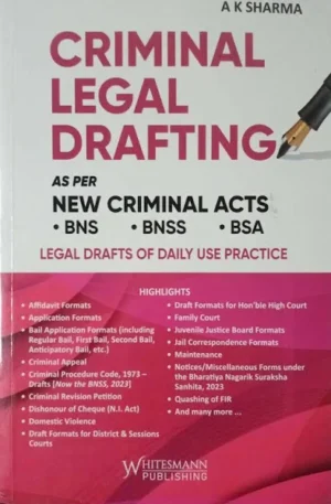 Whitesmann’s Criminal Legal Drafting as per New Criminal Acts BNS, BNSS, BSA By A K Sharma Edition 2025