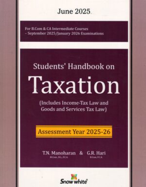 Snow White Student Handbook on Taxation Includes Income Tax Law and Goods and Services Tax Law for B.Com & CA Intermediate Courses Sep 2025 Jan 2026 Examinations by TN Manoharan & GR Hari Edition 2025