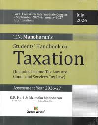 Snow White Student Handbook on Taxation Includes Income Tax Law and Goods and Services Tax Law for B.Com & CA Intermediate Courses Sept.2026 / January 2027 Examinations by TN Manoharan & GR Hari Edition July 2026