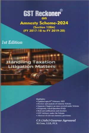 GST RECKONER ON GST AMNESTY SCHEME-2024 (Section 128A)(FY 20217-18 to FY 2019-2020) BY CA(ADV) GAURAV AGRAWAL 1st EDITION 2025