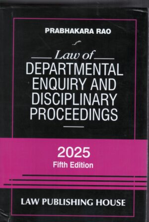 LAW PUBLISHING HOUSE LAW OF DEPARTMENTAL ENQUIRY AND DISCIPLINARY PROCEEDINGS BY PRABHAKARA RAO 5TH EDITION