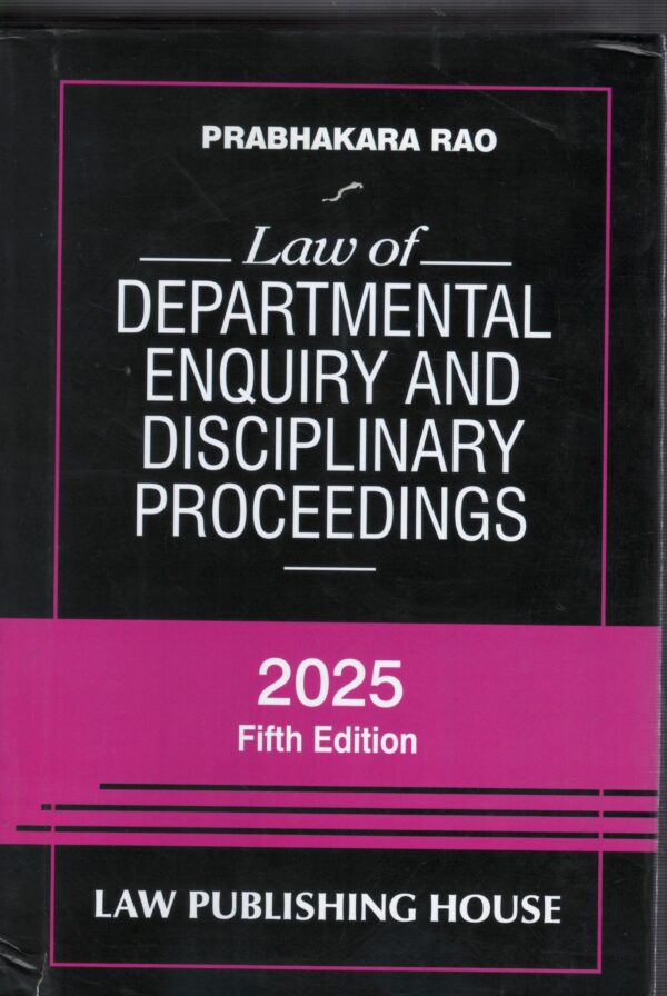 LAW PUBLISHING HOUSE LAW OF DEPARTMENTAL ENQUIRY AND DISCIPLINARY PROCEEDINGS BY PRABHAKARA RAO 5TH EDITION