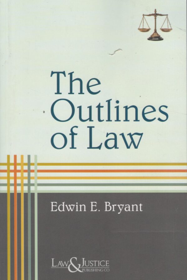 LAW & JUSTICE THE OUTLINES OF LAW BY EDWIN E. BRYANT EDITION 2025