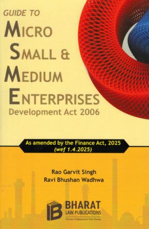Bharat Law Publication Guide to Micro Small & Medium Enterprises Development Act, 2006 by Rao Garvit Singh & Ravi Bhushan Wadhwa As amended by the Finance act, 2025 Edition 2025