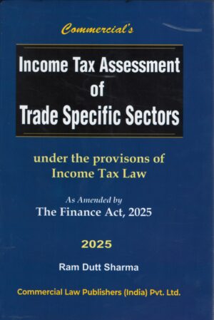 Commercial Income Tax Assessment of Trade Specific Sectors as Amended by the finance act 2025 by Ram Dutt Sharma Edition 2025