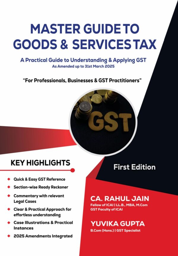 Master Guide to Goods & Services Tax- A Practical Guide to Understanding & Applying GST as Amended up to 31st march 2025 1st Edition 2025 by CA Rahul Jain